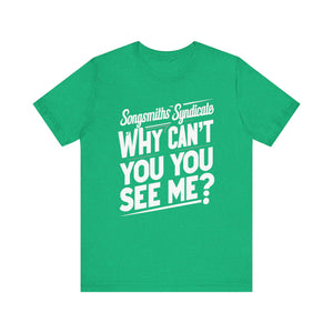 Songsmiths Syndicate Why Can't You See Me Shirt