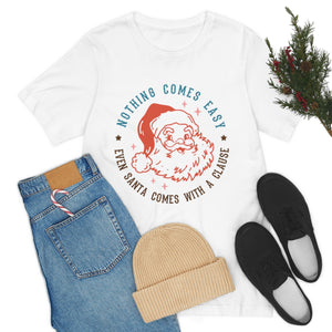 Nothing comes easy even Santa comes with a clause shirt