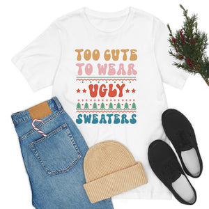 Too Cute To Wear Ugly Sweaters Shirt For Adults