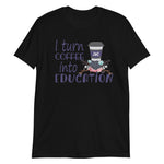 Load image into Gallery viewer, I Turn Coffee Into Education Shirt - Teacher Shirts - National Education Day
