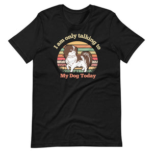 I Am Only Talking To My Dog Today T-Shirt