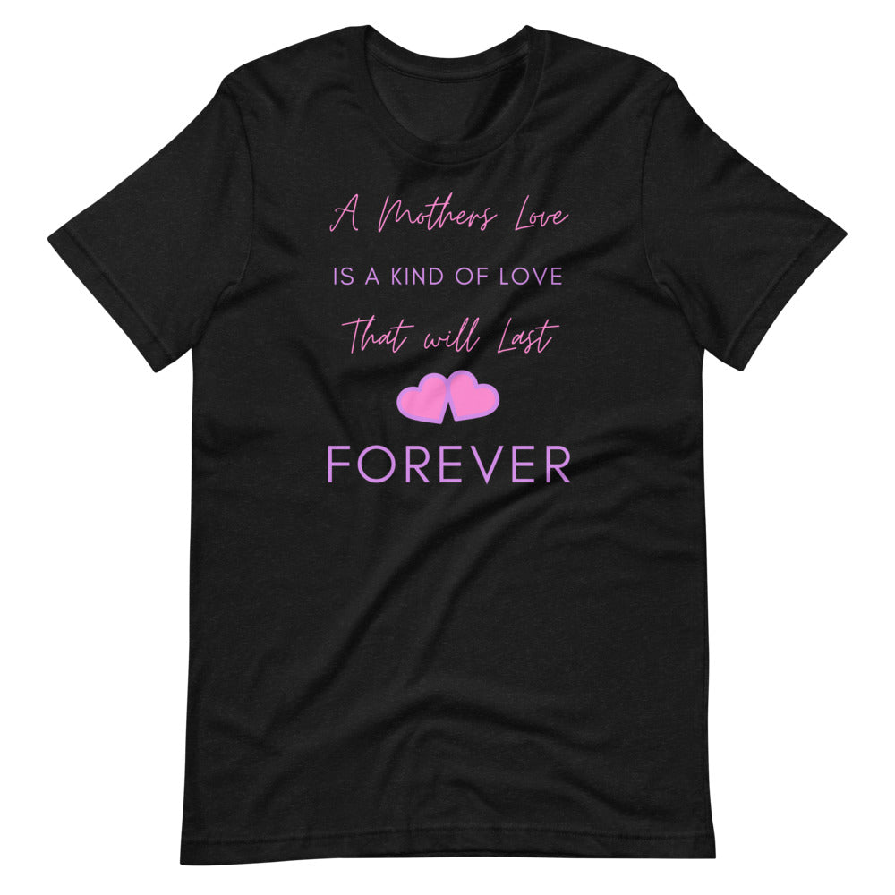 A mother's love is the kind of love that will last forever shirt