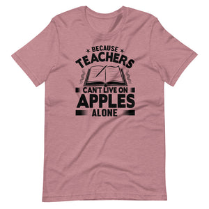 Because Teachers Cannot Live On Apples Alone Short-Sleeve Unisex T-Shirt