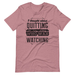 I thought about quitting but I noticed who was watching motivational shirt