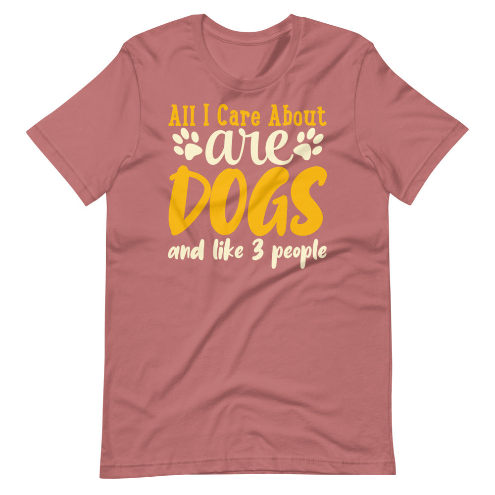 All I care about are dogs and like 3 people funny shirt for dog owners