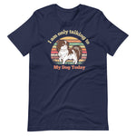 Load image into Gallery viewer, I Am Only Talking To My Dog Today T-Shirt
