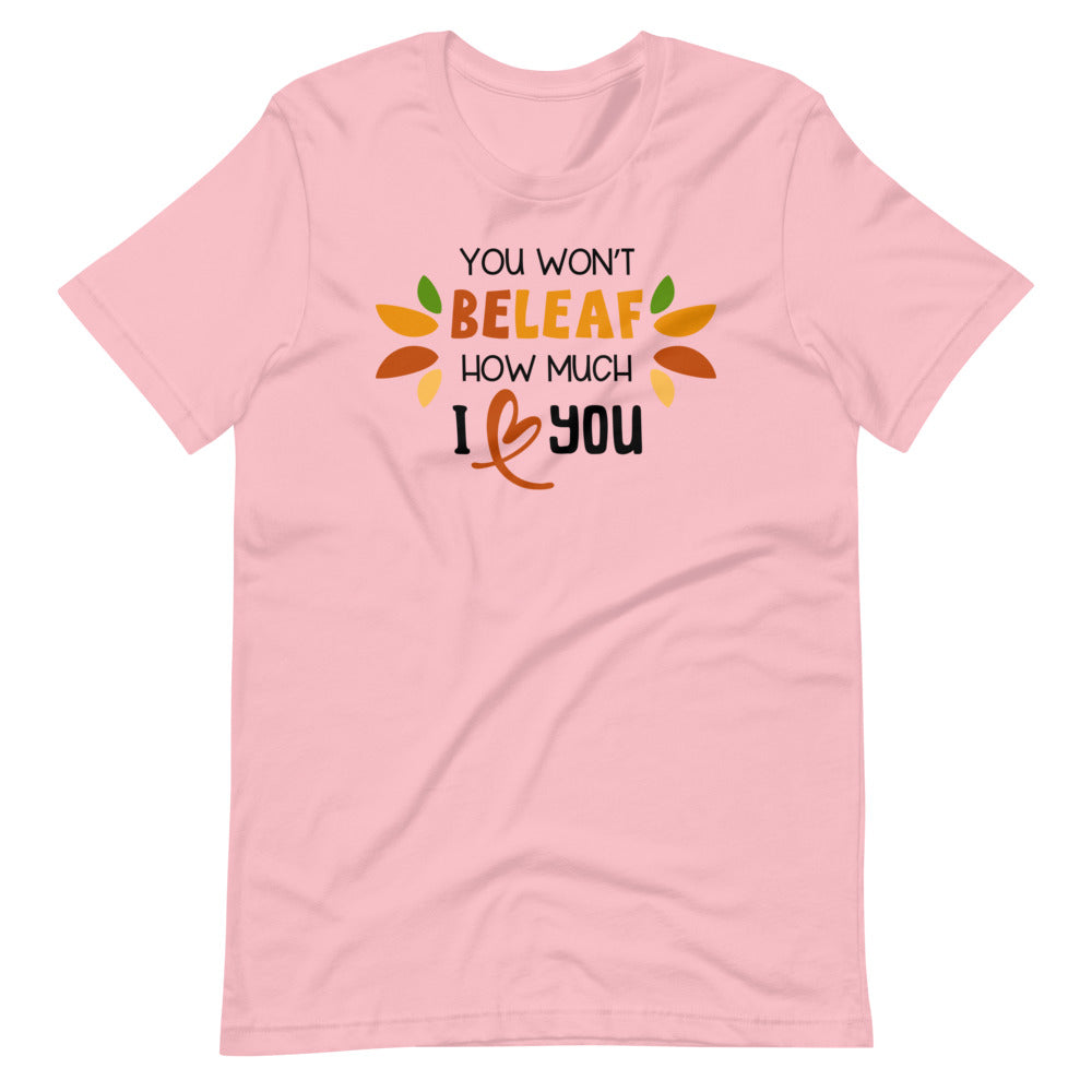 You Won't Beleaf How Much I Love You Shirt