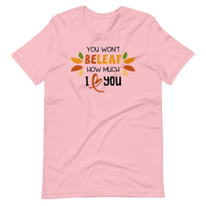 You Won't Beleaf How Much I Love You Shirt