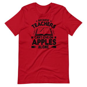 Because Teachers Cannot Live On Apples Alone Short-Sleeve Unisex T-Shirt