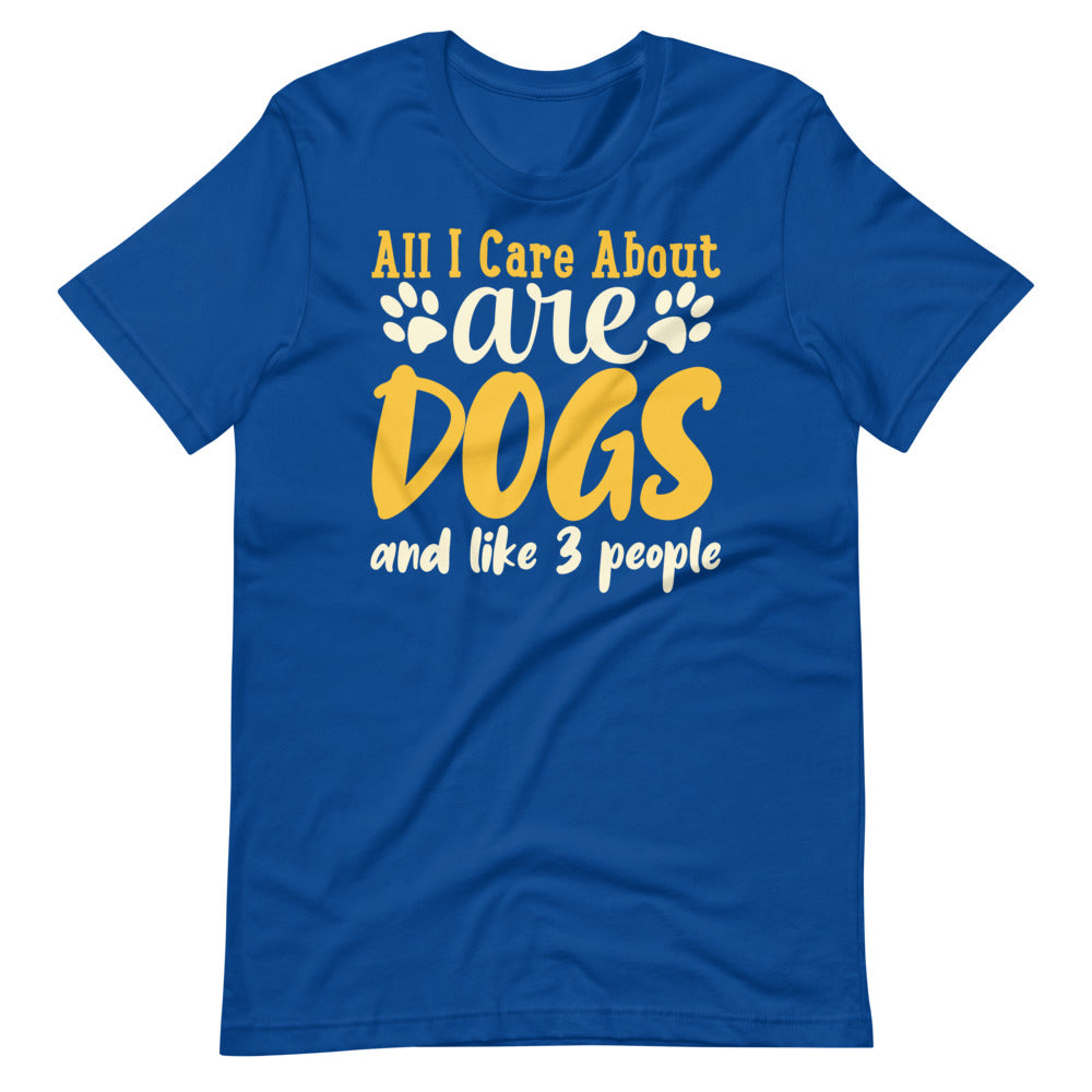 All I care about are dogs and like 3 people funny shirt for dog owners