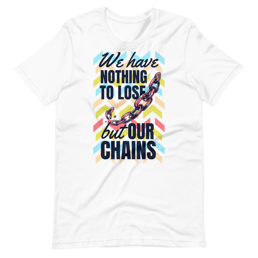 We Have Nothing To Lose But Our Chains Shirt