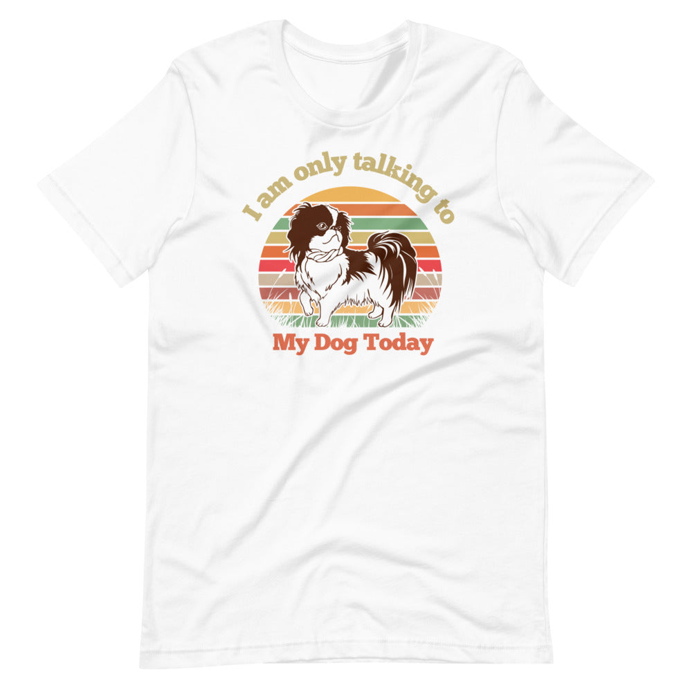 I Am Only Talking To My Dog Today T-Shirt