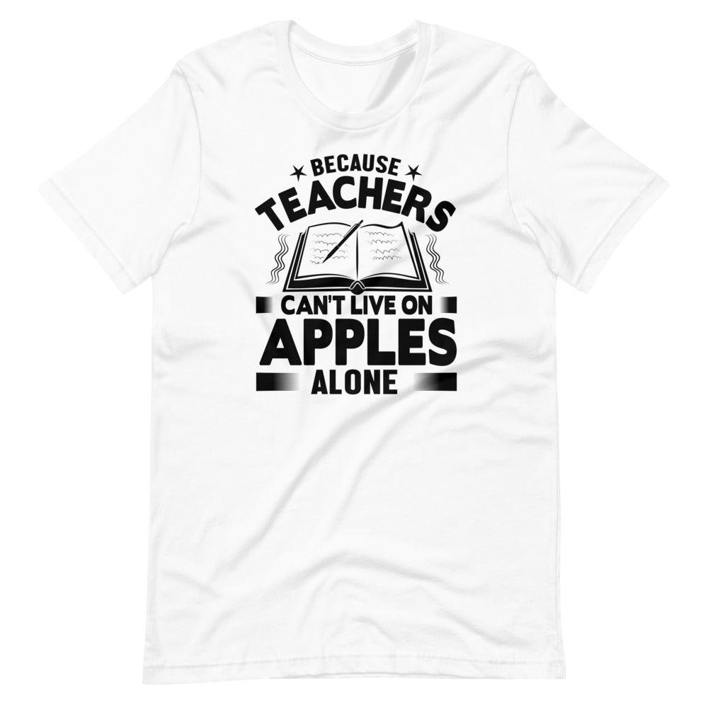 Because Teachers Cannot Live On Apples Alone Short-Sleeve Unisex T-Shirt