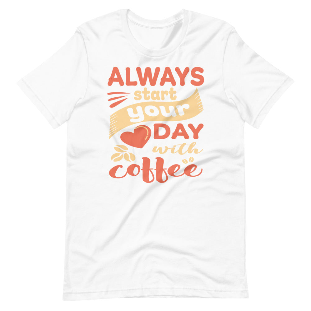 Always Start Your Day With Coffee Shirt