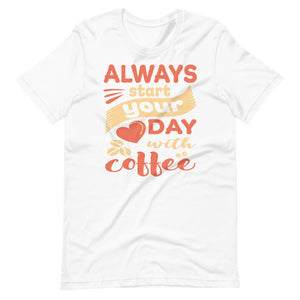 Always Start Your Day With Coffee Shirt