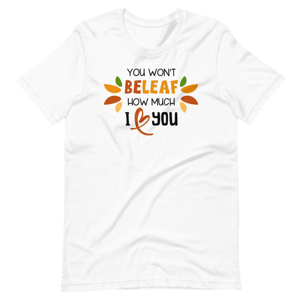 You Won't Beleaf How Much I Love You Shirt