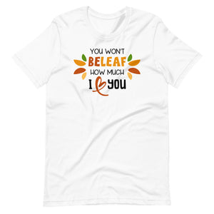 You Won't Beleaf How Much I Love You Shirt