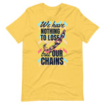 Load image into Gallery viewer, We Have Nothing To Lose But Our Chains Shirt
