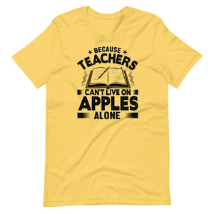 Because Teachers Cannot Live On Apples Alone Short-Sleeve Unisex T-Shirt