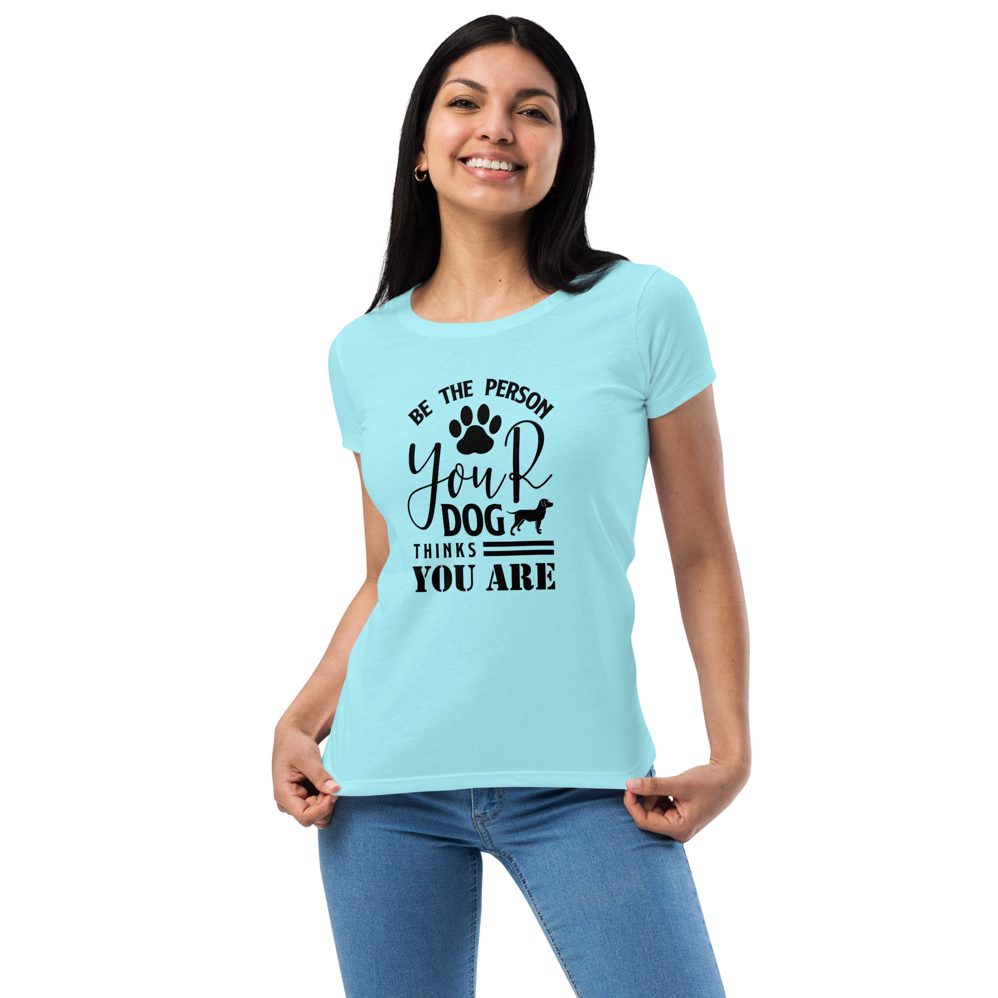 Women’s fitted t-shirt Be the person your dog thinks you are